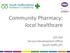 Community Pharmacy: local healthcare. Gill Hall Service Development Office South Staffs LPC